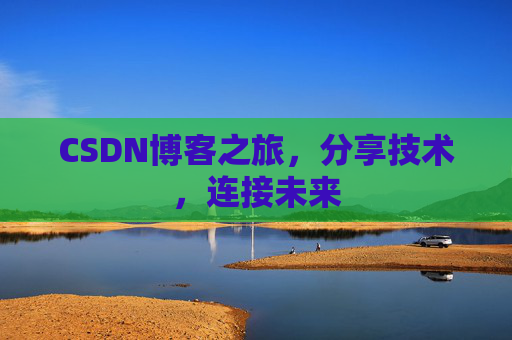 CSDN博客之旅，分享技术，连接未来